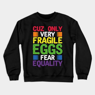 Cuz only fragile Eggs fear Equality LGBT Pride Crewneck Sweatshirt